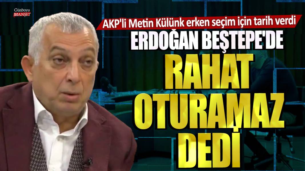 Erdoğan Beştepe'de rahat oturamaz dedi! AKP'li Metin Külünk erken seçim için tarih verdi 1